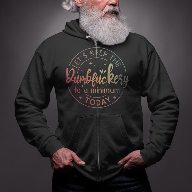 Let's Keep The Dumbfuckery To A Minimum Today Quotes Sayings Let's Keep The Dumbfuckery To A Minimum Today Quotes Sayings Zip Up Hoodie