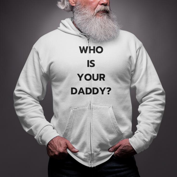 Who Is Your Daddy Fathers Day April Fools Zip Up Hoodie