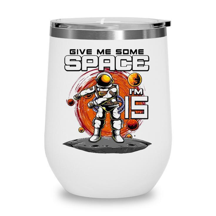 15Th Birthday Astronaut Give Me Some Space Im 15 Years Old Wine Tumbler