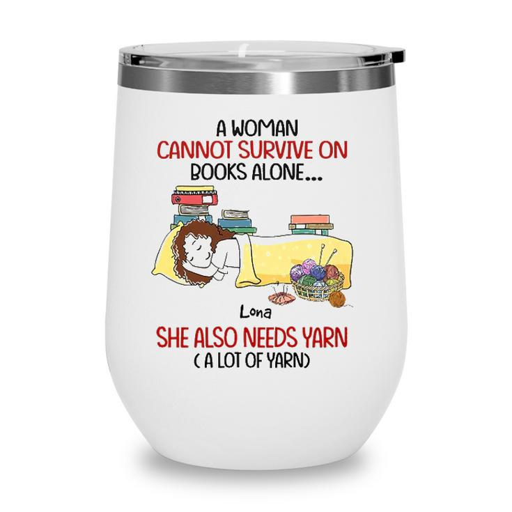 A Woman Cannot Survive On Books Alone She Also Needs Yarn A Lot Of Yarn Lona Personalized  Wine Tumbler
