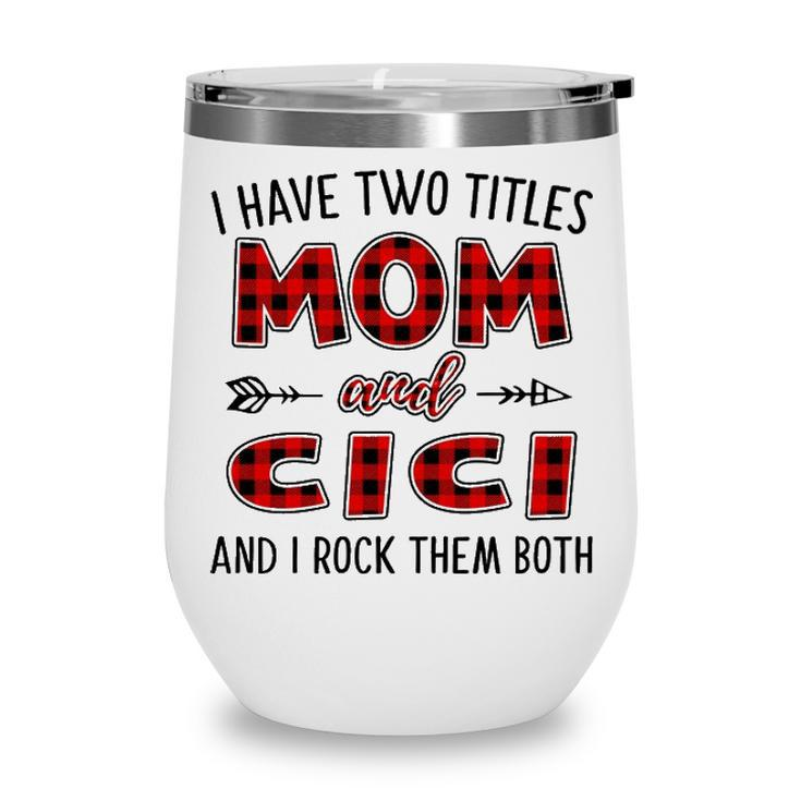 Cici Grandma Gift   I Have Two Titles Mom And Cici Wine Tumbler