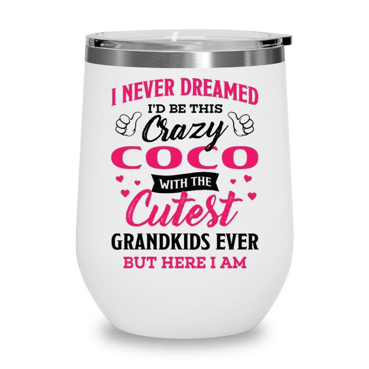 Coco Grandma Gift   I Never Dreamed I’D Be This Crazy Coco Wine Tumbler