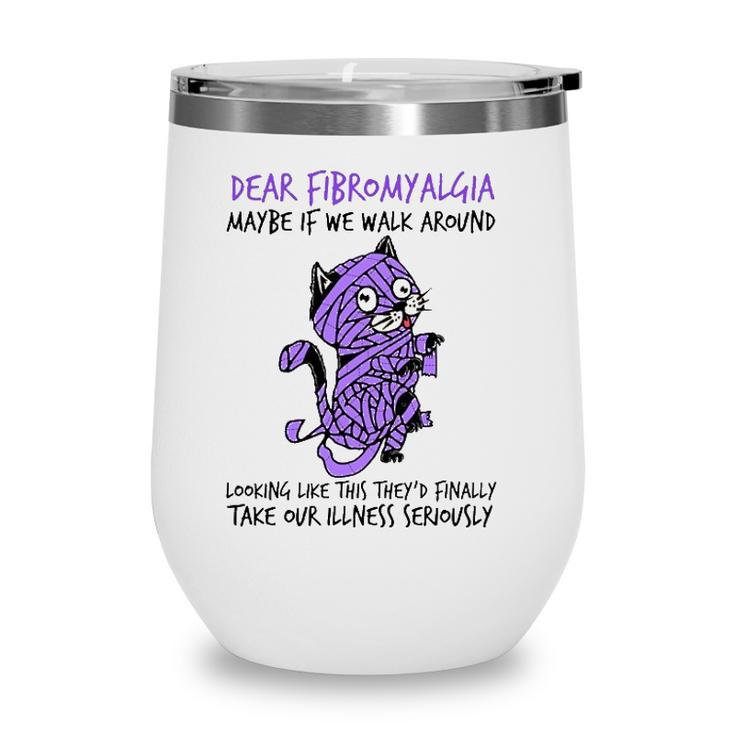 Dear Fibromyalgia Awareness Maybe If We Walk Around Looking Like This They Finally Take Your Illness Seriously Cat Mummy Purple Color Wine Tumbler