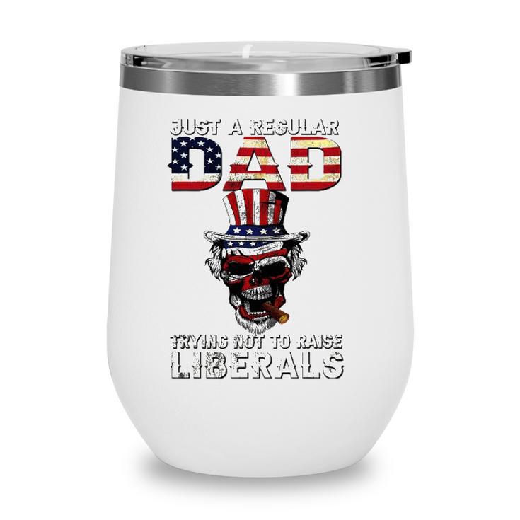 Fathers Day Just A Regular Dad Trying Not To Raise Liberals Wine Tumbler