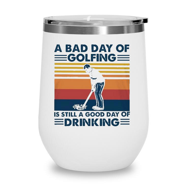 Funny A Bad Day Of Golfing Is Still Good Day Of Drinking Vintage Wine Tumbler