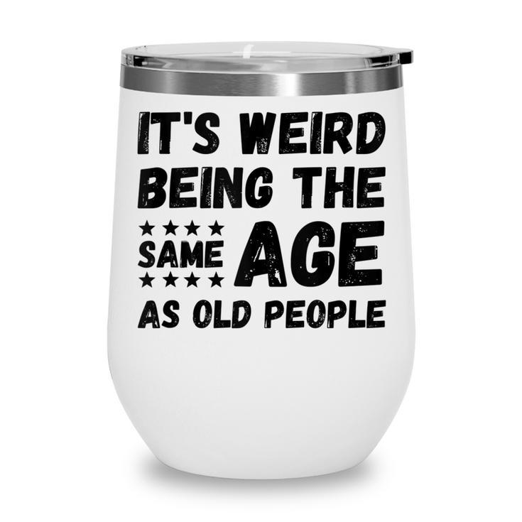 Funny Its Weird Being The Same Age As Old People Christmas  Wine Tumbler