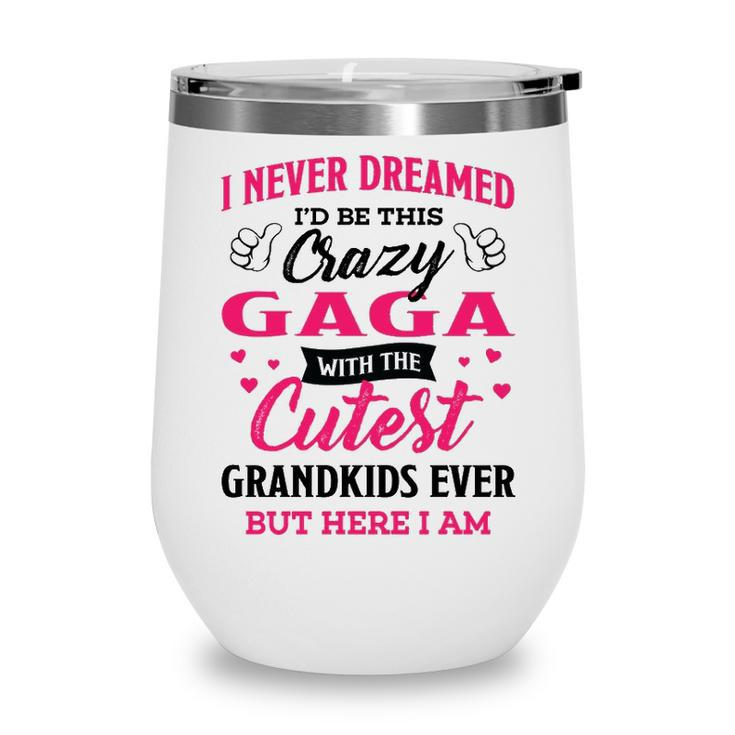 Gaga Grandma Gift   I Never Dreamed I’D Be This Crazy Gaga Wine Tumbler