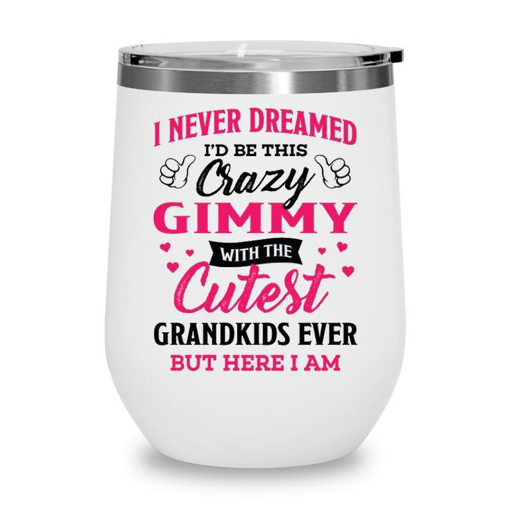Gimmy Grandma Gift   I Never Dreamed I’D Be This Crazy Gimmy Wine Tumbler