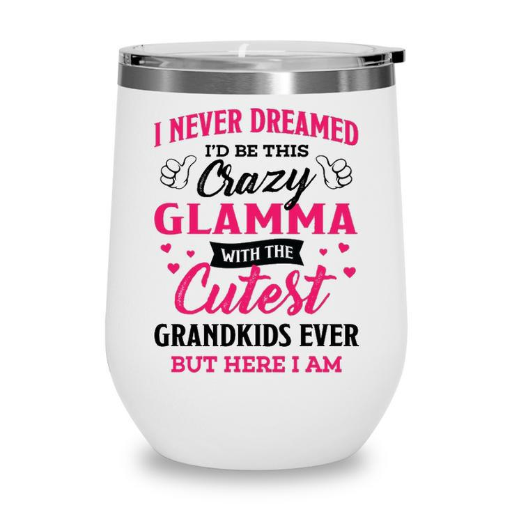 Glamma Grandma Gift   I Never Dreamed I’D Be This Crazy Glamma Wine Tumbler