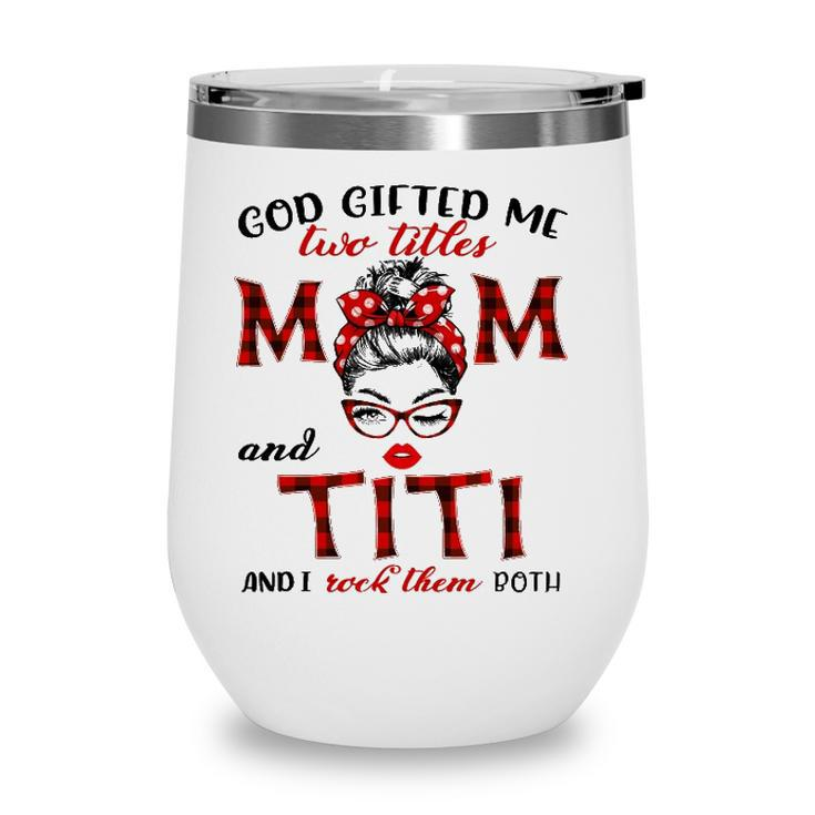 God Gifted Me Two Titles Mom And Titi Plaid Messy Bun Wine Tumbler