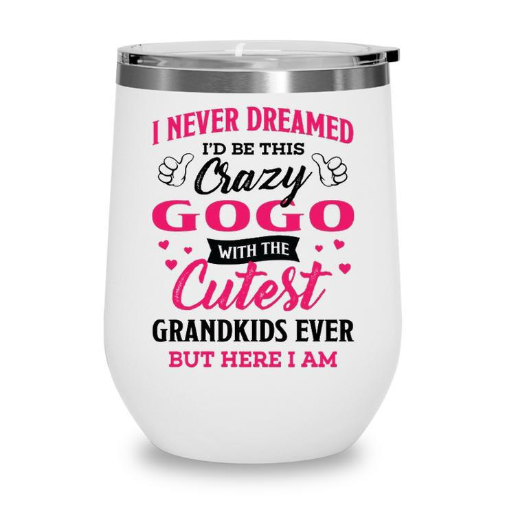 Gogo Grandma Gift   I Never Dreamed I’D Be This Crazy Gogo Wine Tumbler