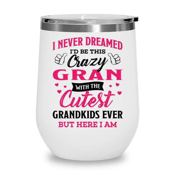 Gran Grandma Gift   I Never Dreamed I’D Be This Crazy Gran Wine Tumbler