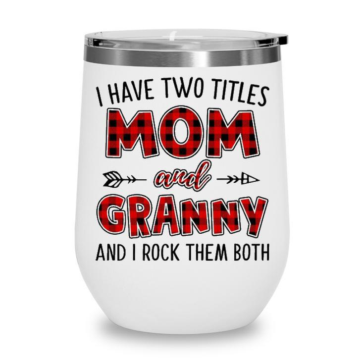Granny Grandma Gift   I Have Two Titles Mom And Granny Wine Tumbler
