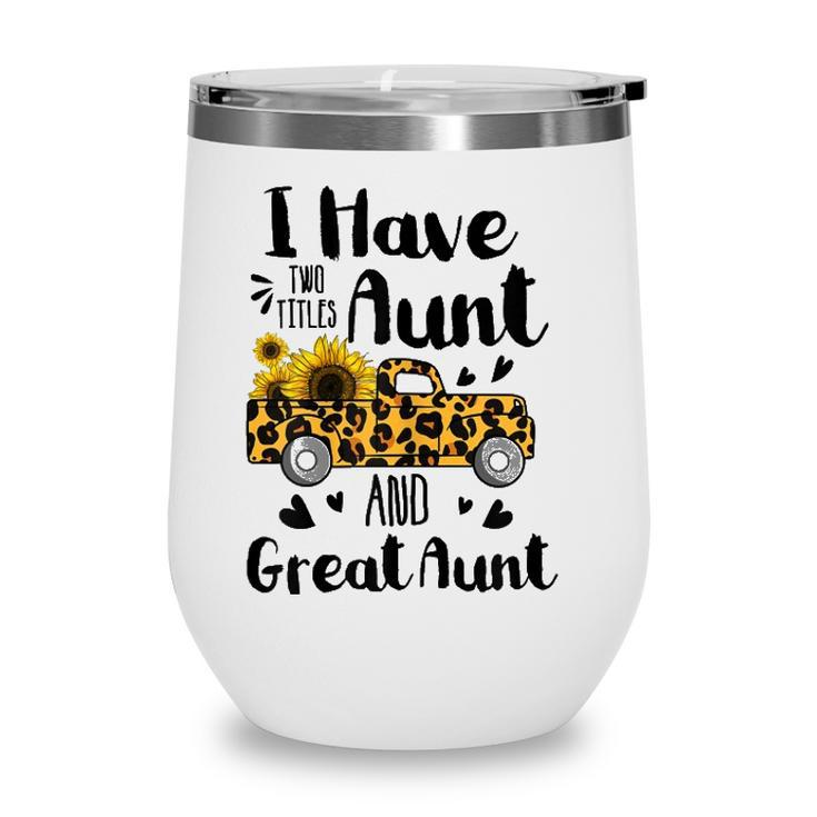 I Have Two Titles Aunt And Great Aunt Sunflower Truck Wine Tumbler