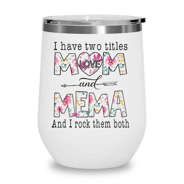 I Have Two Titles Mom And Mema Cute Flowers Gifts For Mema Wine Tumbler