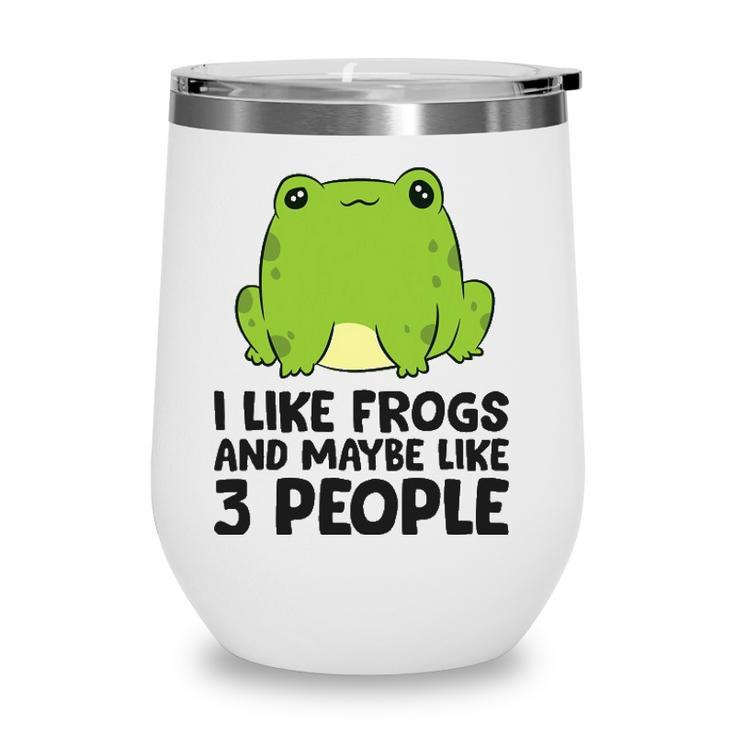I Like Frogs And Maybe Like 3 People Wine Tumbler