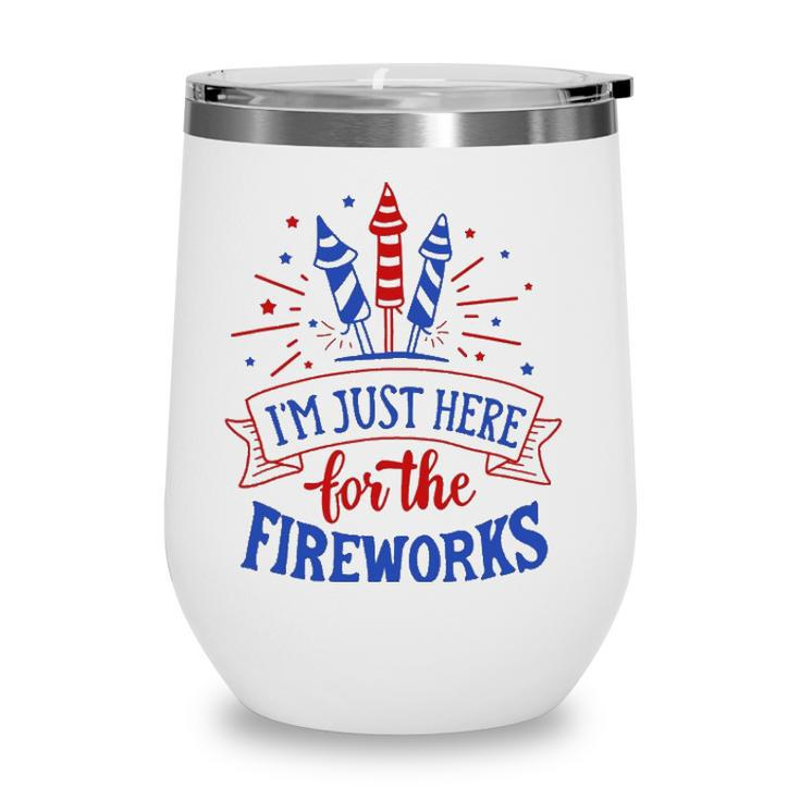 Im Just Here For The Fireworks 4Th Of July Independence Day Wine Tumbler