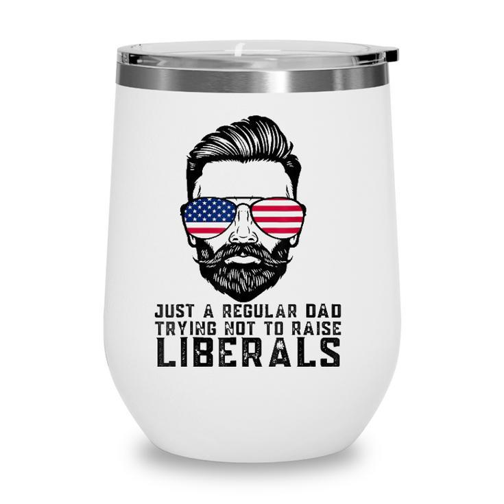 Just A Proud Dad That Didnt Raise Liberals Fathers Day Dad Wine Tumbler