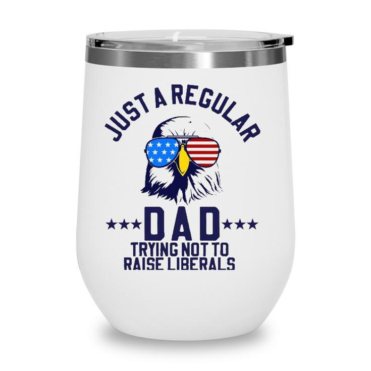 Just A Regular Dad Trying Not To Raise Liberals Funny Gift Wine Tumbler
