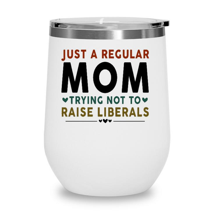 Just A Regular Mom Trying Not To Raise Liberals Heart Wine Tumbler