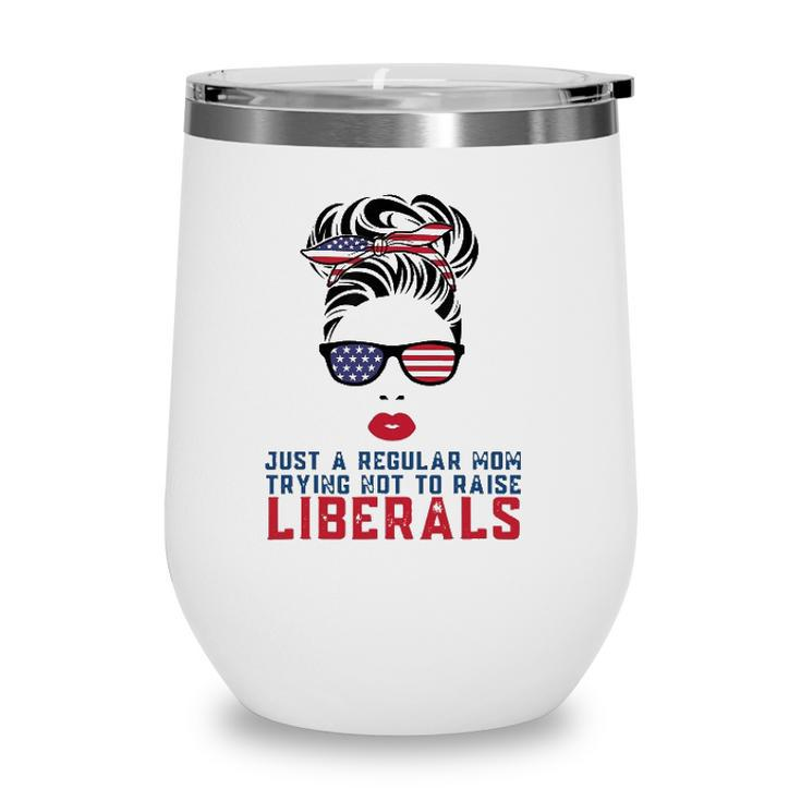 Just A Regular Mom Trying Not To Raise Liberals Us Flag Wine Tumbler