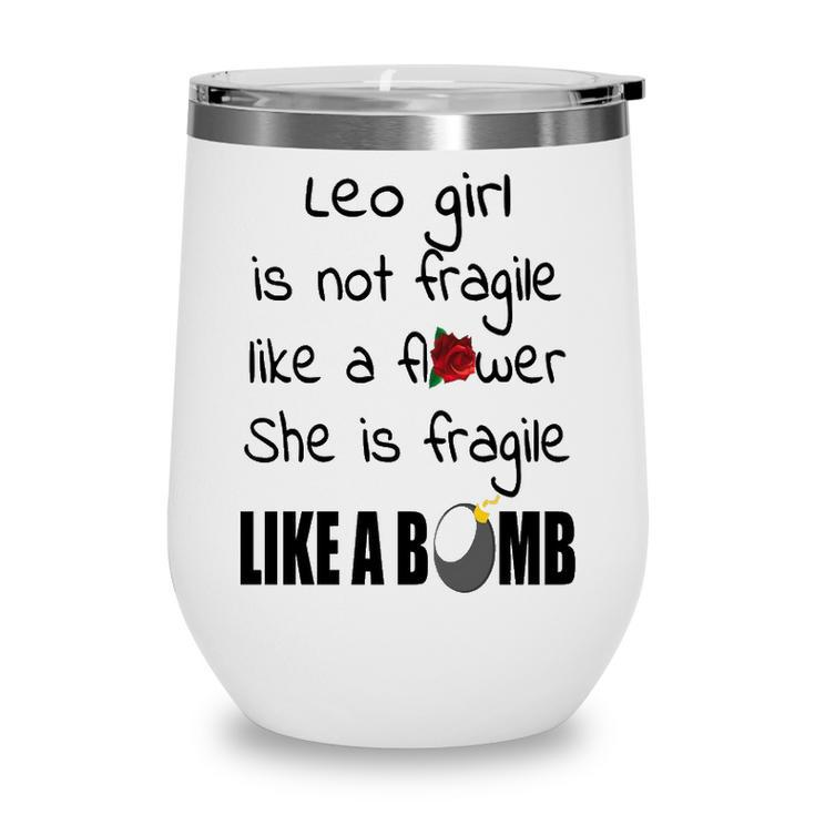 Leo Girl   Leo Girl Isn’T Fragile Like A Flower She Is Fragile Like A Bomb V2 Wine Tumbler