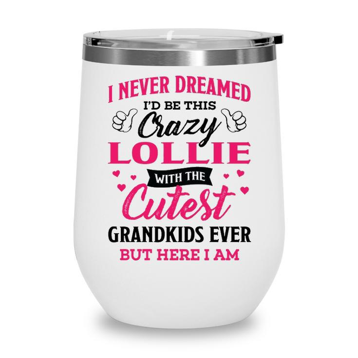 Lollie Grandma Gift   I Never Dreamed I’D Be This Crazy Lollie Wine Tumbler
