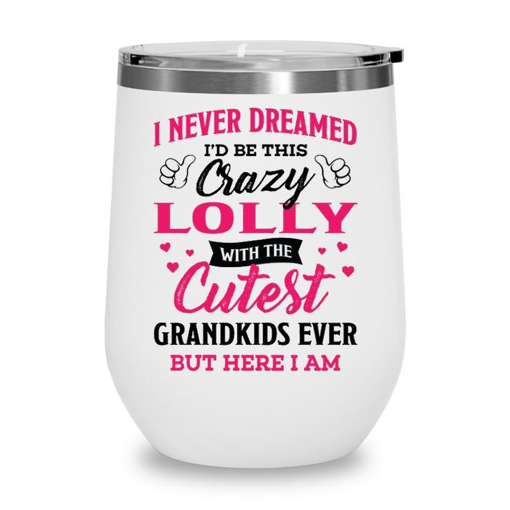 Lolly Grandma Gift   I Never Dreamed I’D Be This Crazy Lolly Wine Tumbler