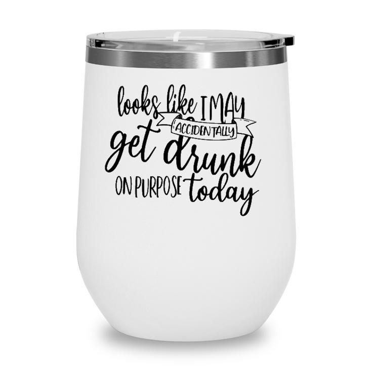 Looks Like I May Accidentally Get Drunk On Purpose Today Wine Tumbler