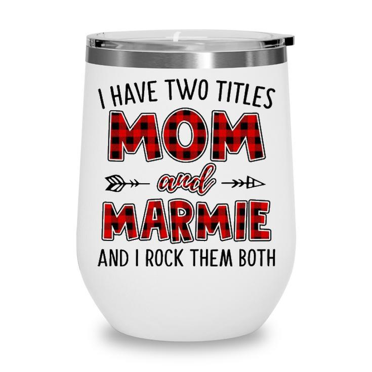 Marmie Grandma Gift I Have Two Titles Mom And Marmie Wine Tumbler