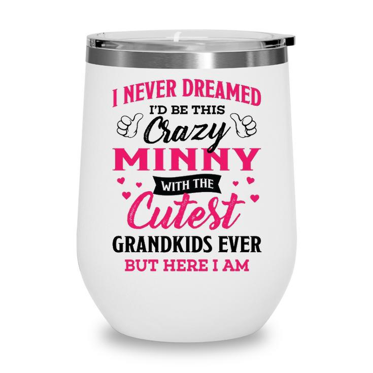 Minny Grandma Gift   I Never Dreamed I’D Be This Crazy Minny Wine Tumbler
