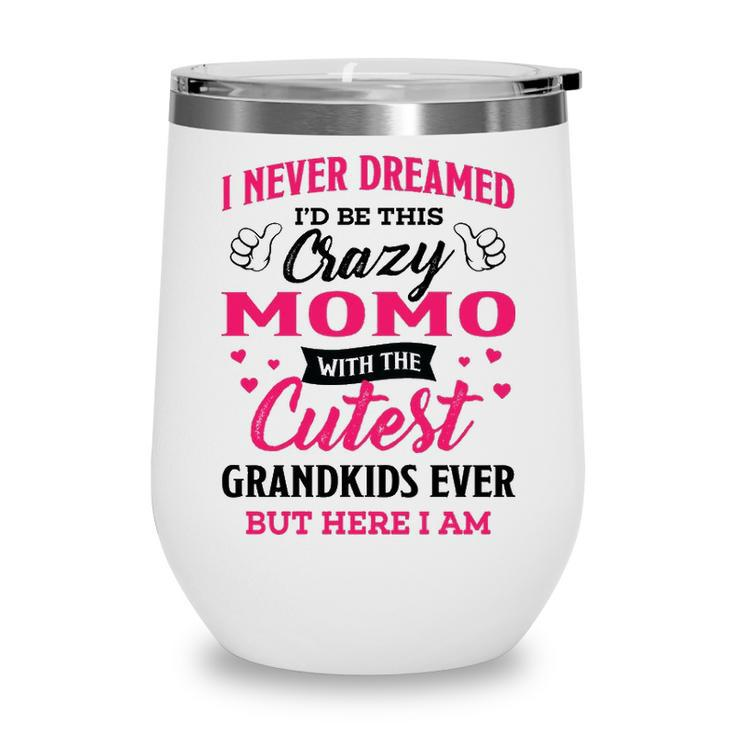 Momo Grandma Gift   I Never Dreamed I’D Be This Crazy Momo Wine Tumbler