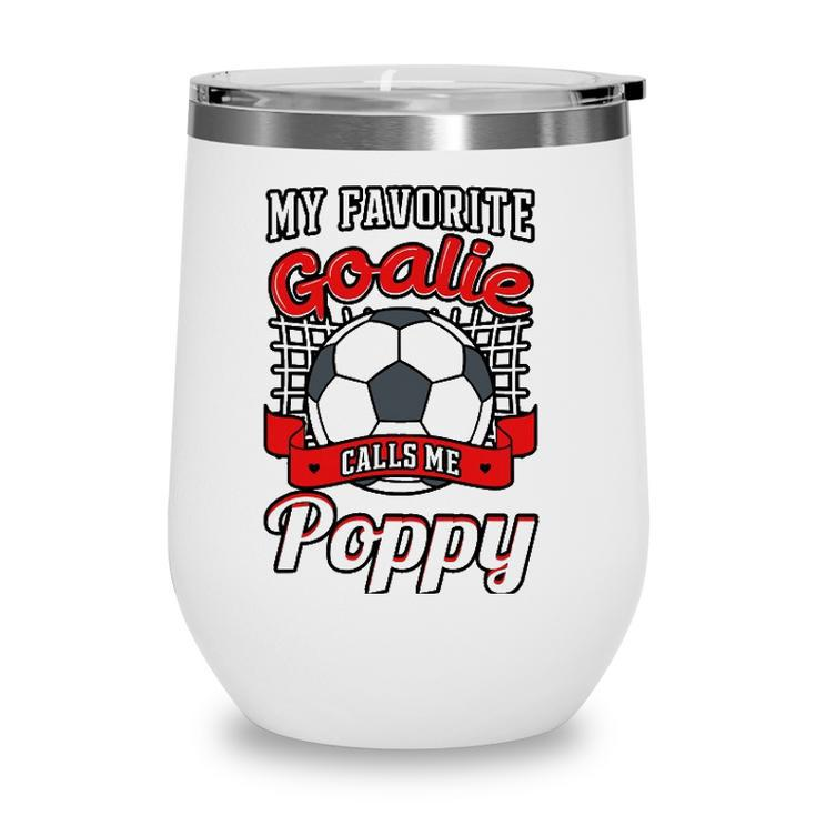 My Favorite Goalie Calls Me Poppy Soccer Player Father Wine Tumbler