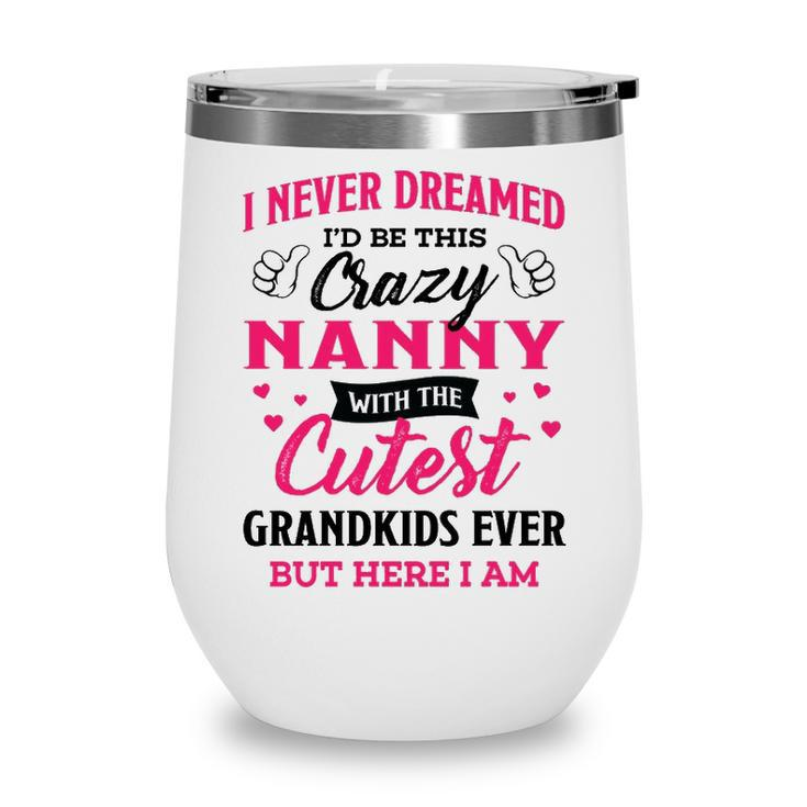 Nanny Grandma Gift   I Never Dreamed I’D Be This Crazy Nanny Wine Tumbler
