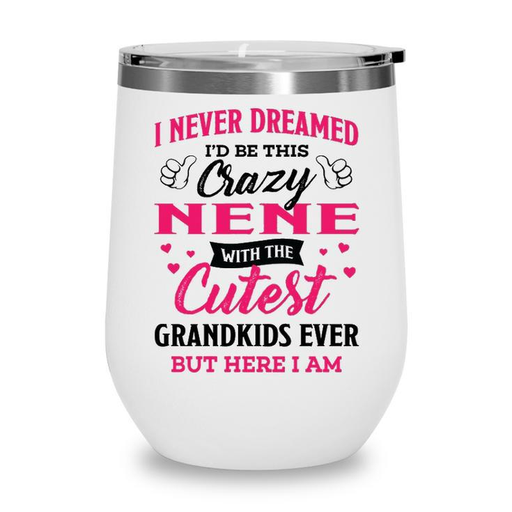 Nene Grandma Gift   I Never Dreamed I’D Be This Crazy Nene Wine Tumbler
