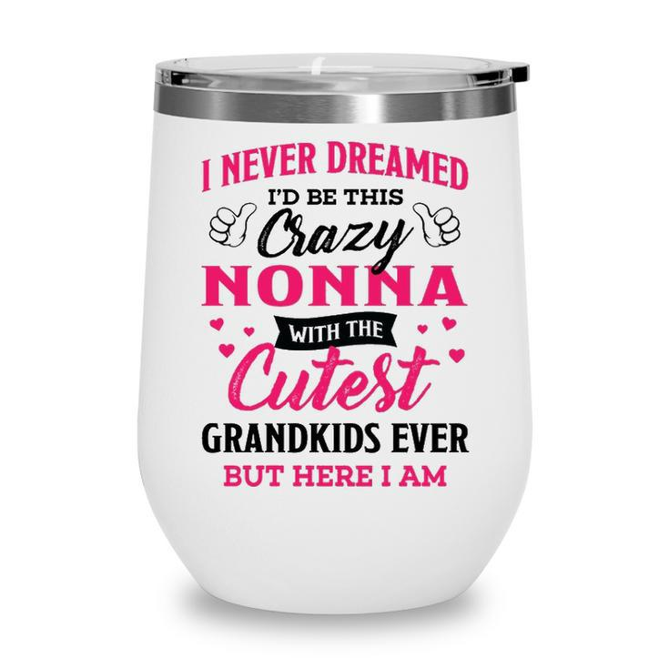 Nonna Grandma Gift   I Never Dreamed I’D Be This Crazy Nonna Wine Tumbler