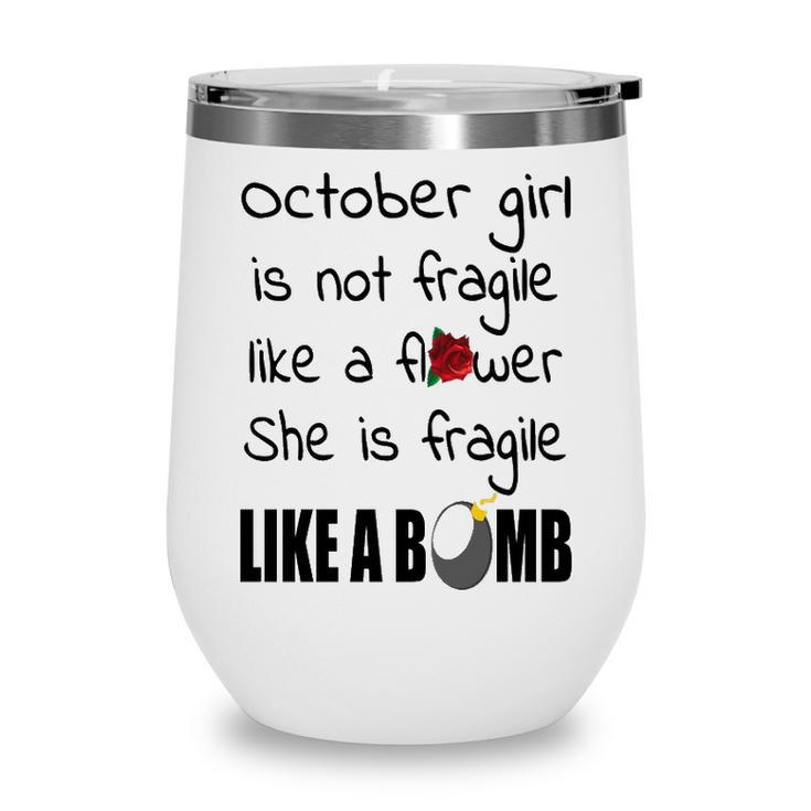 October Girl   October Girl Isn’T Fragile Like A Flower She Is Fragile Like A Bomb V2 Wine Tumbler