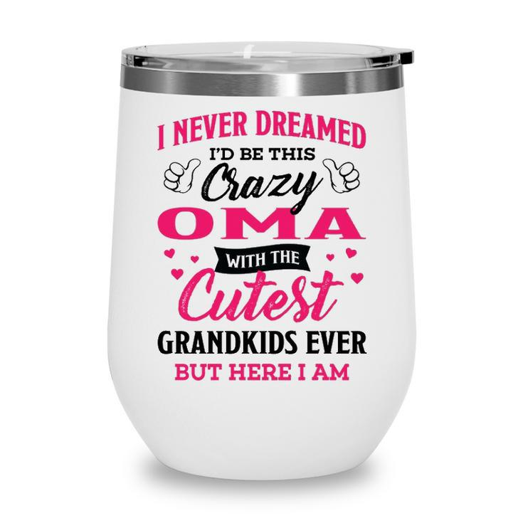 Oma Grandma Gift   I Never Dreamed I’D Be This Crazy Oma Wine Tumbler