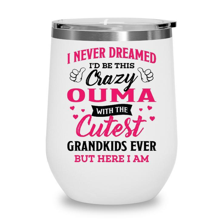 Ouma Grandma Gift   I Never Dreamed I’D Be This Crazy Ouma Wine Tumbler