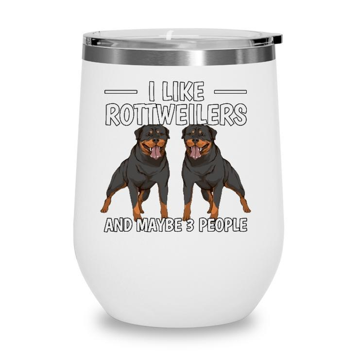 Rottie I Like Rottweilers And Maybe 3 People Rottweiler Wine Tumbler