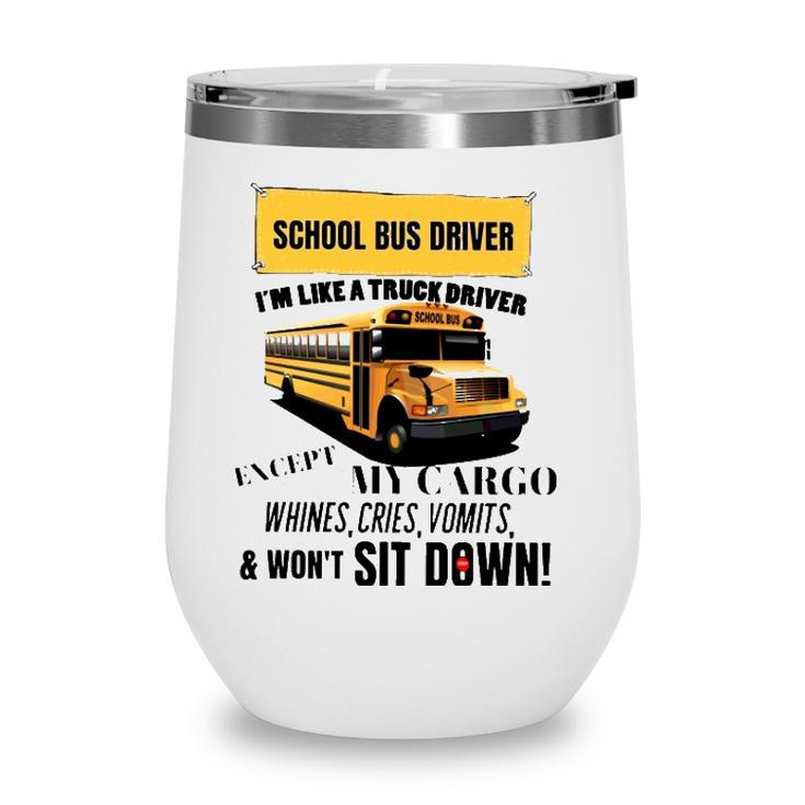 School Bus Driver Im Like A Truck Driver Except My Cargo Whines Cries Vomits And Wont Sit Down Wine Tumbler