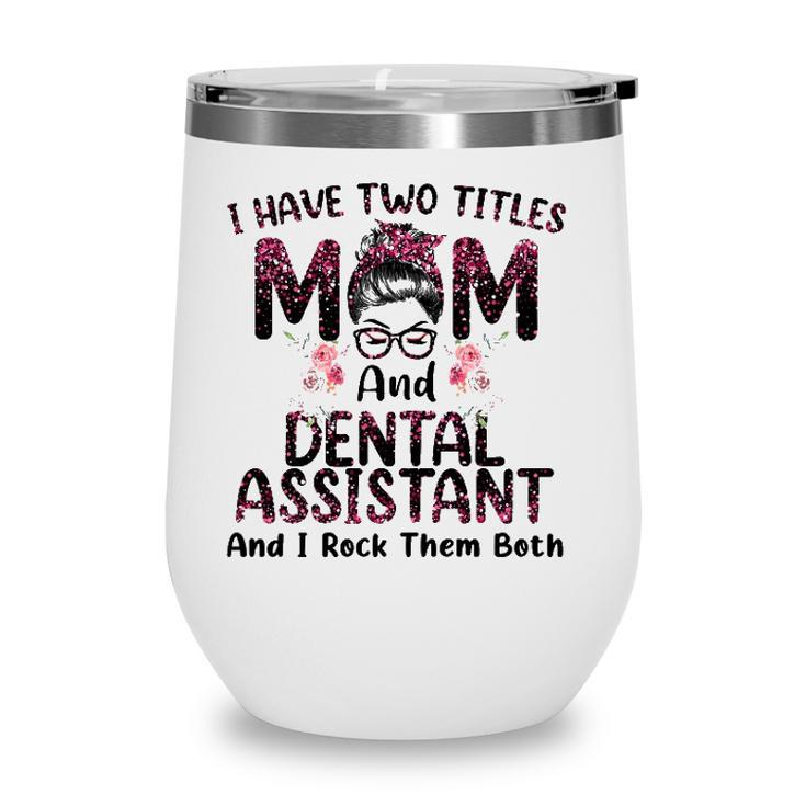 Womens I Have Two Titles Mom & Dental Assistant Floral Mothers Day Wine Tumbler