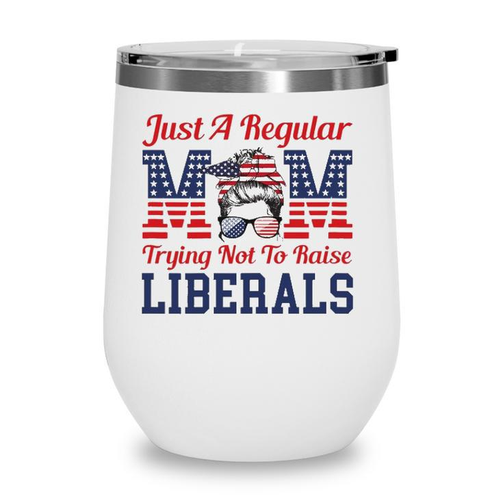 Womens Just A Regular Mom Trying Not To Raise Liberals Funny Wine Tumbler