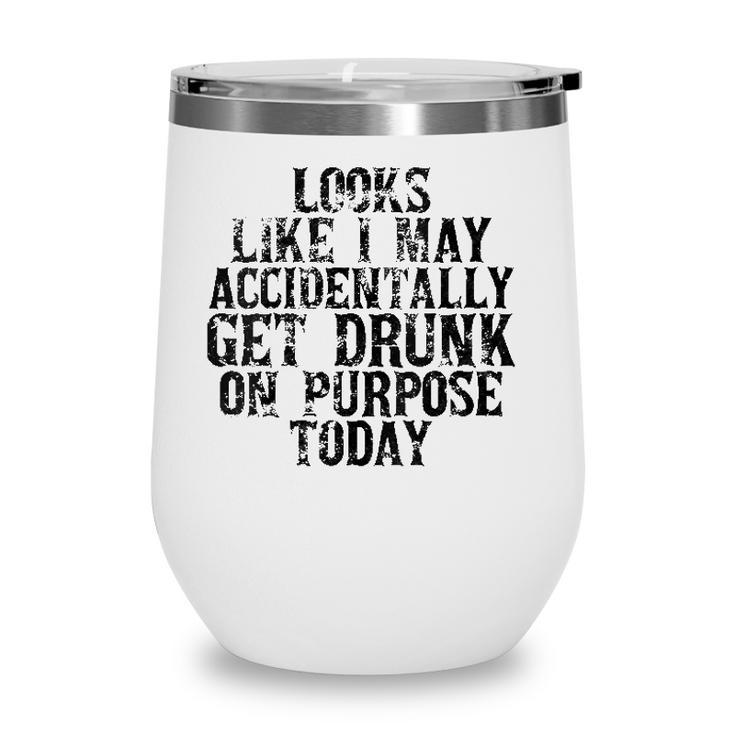 Womens Looks Like I May Accidentally Get Drunk On Purpose Drinking V-Neck Wine Tumbler