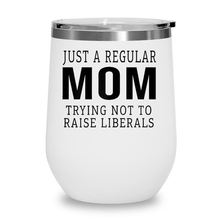 Womens Republican Just A Regular Mom Trying Not To Raise Liberals Wine Tumbler