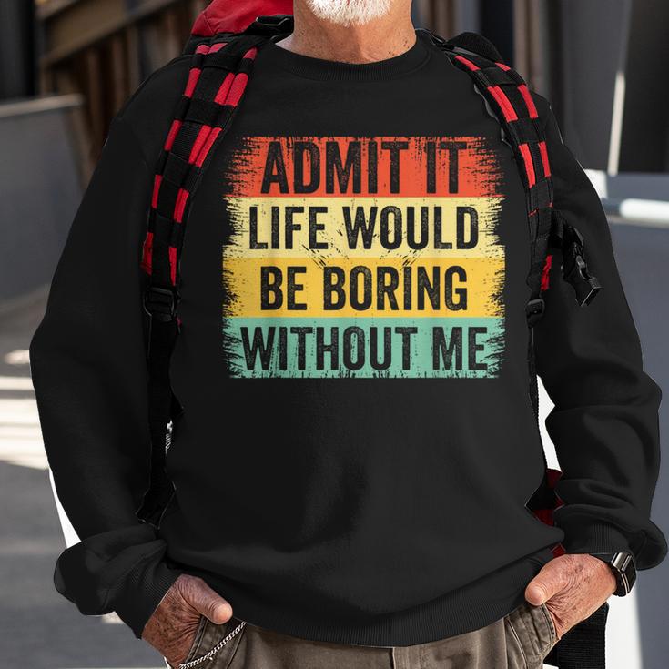 Admit It Life Would Be Boring Without Me Retro Quote Sweatshirt Gifts for Old Men