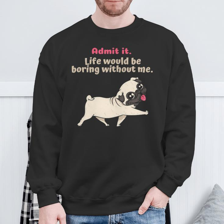 Admit It Life Would Be Boring Without Me Saying Pug Sweatshirt Gifts for Old Men