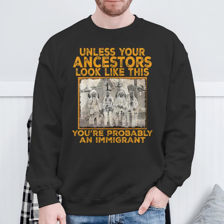 Your Ancestors Look Like This You're Probably An Immigrant Sweatshirt Gifts for Old Men
