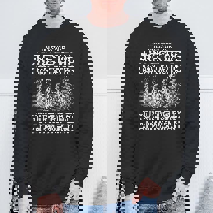 Your Ancestors Look Like This You're Probably An Immigrant Sweatshirt Gifts for Old Men