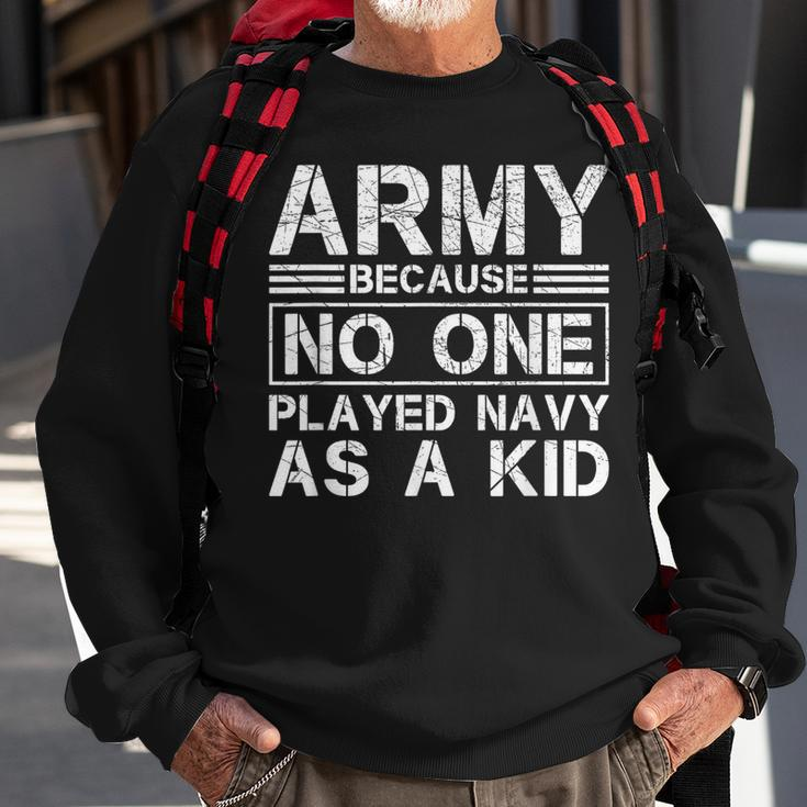 Army Because No One Ever Played Navy As A Kid Military Sweatshirt Gifts for Old Men